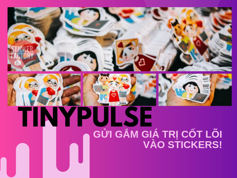 TINYPULSE COMPANY GỬI GẮM GIÁ TRỊ CỐT LÕI VÀO STICKERS!