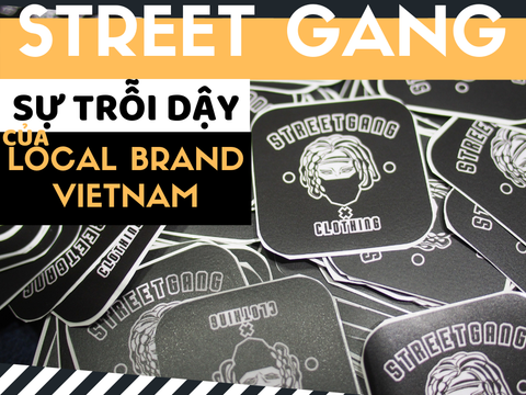 STREET GANG – SỰ TRỖI DẬY CỦA LOCAL BRAND VIỆT NAM