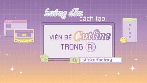 HƯỚNG DẪN TẠO VIỀN BẾ CUTLINE TRONG AI ĐỂ LÀM STICKER