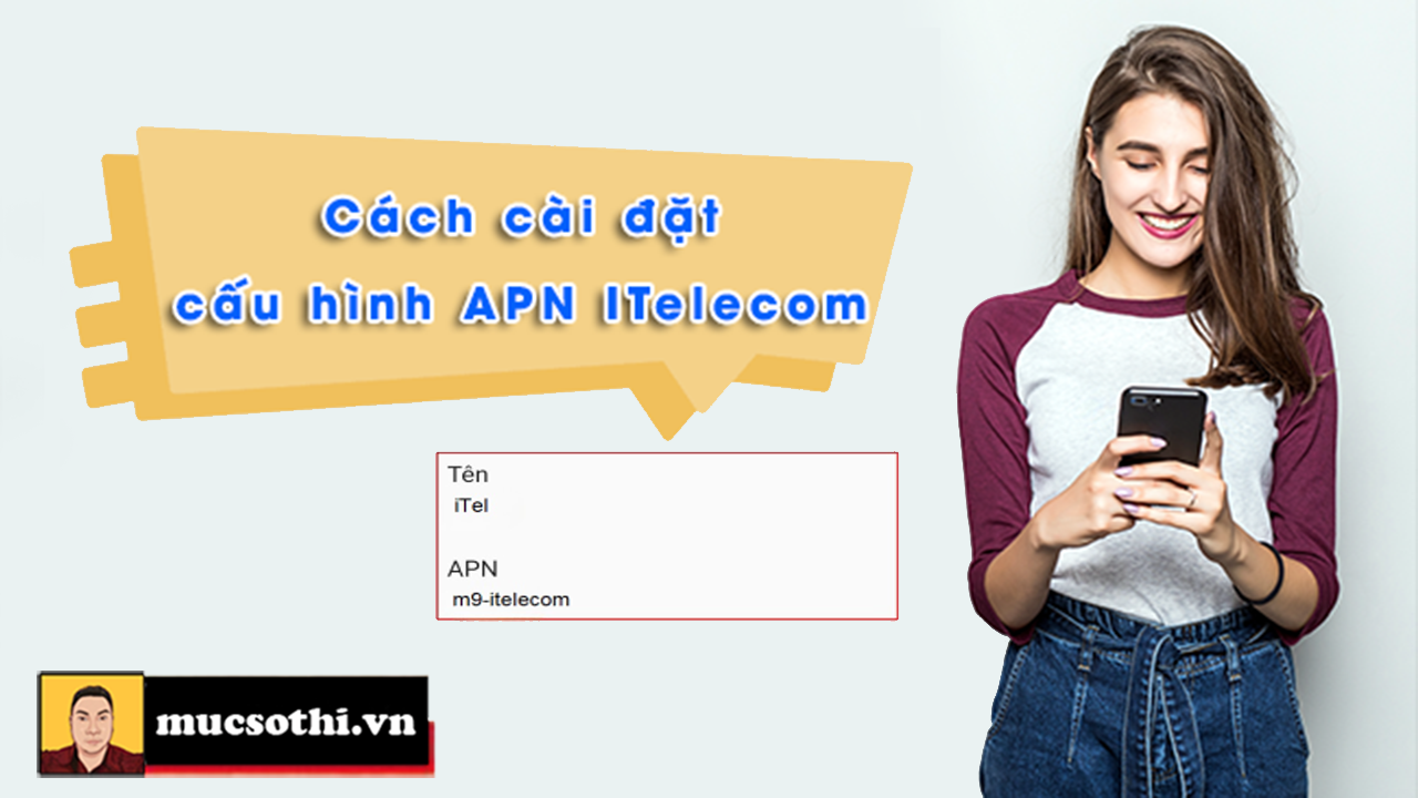 Hướng dẫn cài đặt APN cho sim itel khi máy mới gắn sim không dùng được mạng 4G - mucsothi.com.vn