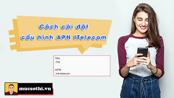 Hướng dẫn cài đặt APN cho sim itel khi máy mới gắn sim không dùng được mạng 4G - mucsothi.com.vn
