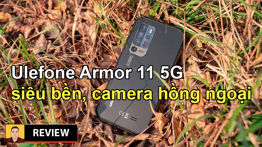 Mục sở thị tất tần tật Ulefone Armor 11 5G siêu bền có camera hồng ngoại chụp xuyên đêm