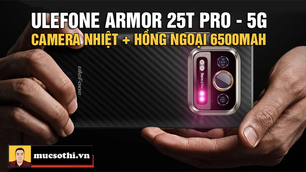 Tất tần về Ulefone Armor 25T Pro - Smartphone 5G siêu bền có camera nhiệt thiết kế mỏng ấn tượng