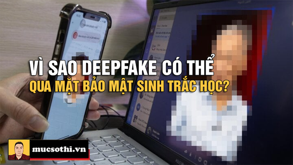 Vì sao dùng ảnh tĩnh hoặc deepfake có thể qua mặt được bảo mật sinh trắc học ngân hàng? - mucsothi.com.vn