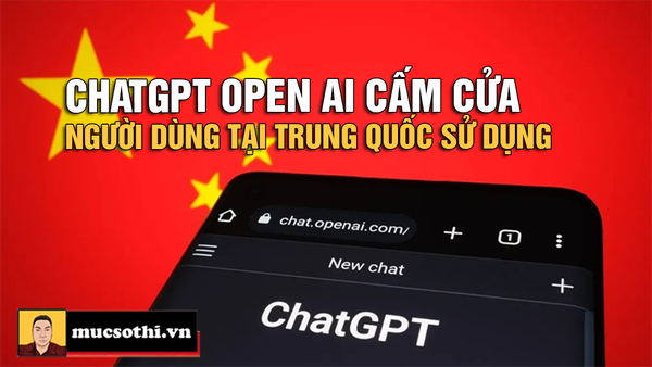 Open AI sẽ chính thức áp dụng lệnh cấm người dùng ở Trung Quốc sử dụng ChatGPT từ 9/7/2024 - mucsothi.com.vn