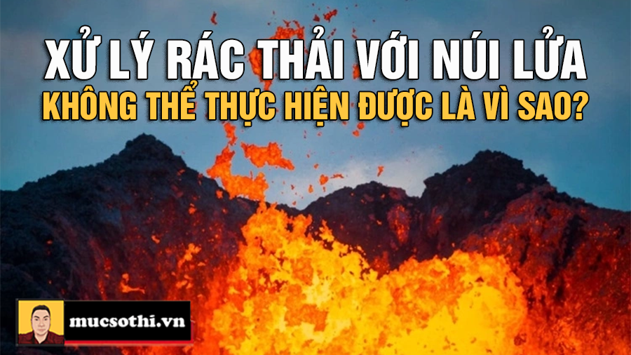 Dùng Núi Lửa Xử Lý Rác: Giấc Mơ Điên Rồ Hay Thảm Họa Đợi Xảy Ra? - mucsothi.com.vn
