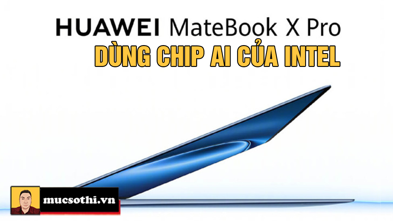 Căng thẳng Mỹ - Trung leo thang: Laptop Huawei dùng chip AI Intel gây tranh cãi dữ dội! - mucsothi.com.vn