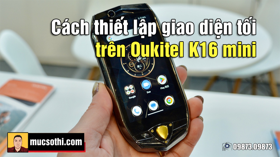 Mục sở thị cách đổi giao diện tối đen cho smartphone Oukitel K16 mini - 09873.09873