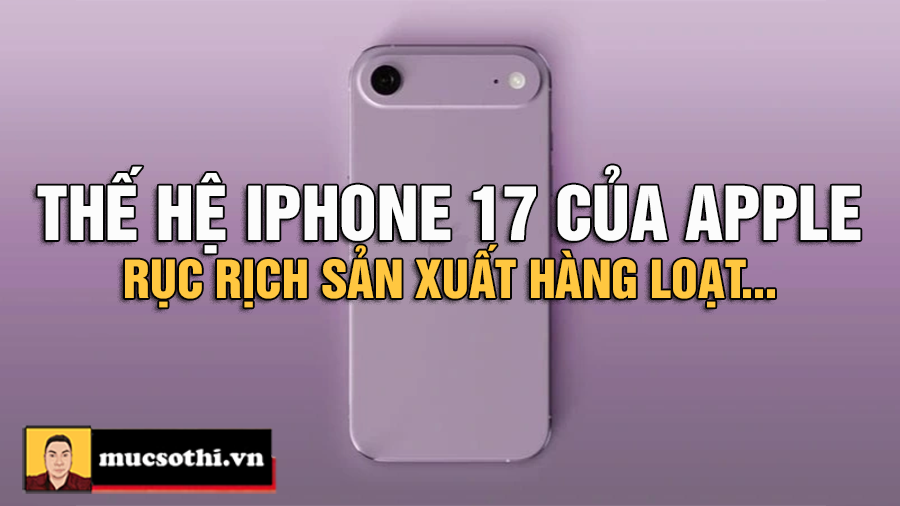 iPhone 17 Sắp Sản Xuất Hàng Loạt - Apple Tăng Tốc Đua Với Samsung - mucsothi.com.vn