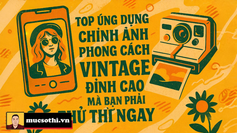 Bắt Trọn Hoài Niệm Với Top 10 Ứng Dụng Chỉnh Ảnh Phong Cách Vintage Đỉnh Cao Mà Bạn Phải Thử Ngay! - mucsothi.com.vn