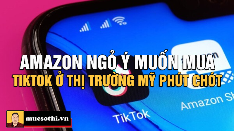 Amazon Bất Ngờ Đưa Ra Đề Nghị Mua Lại TikTok Tại Mỹ Vào Giờ Phút Sinh Tử - mucsothi.com.vn