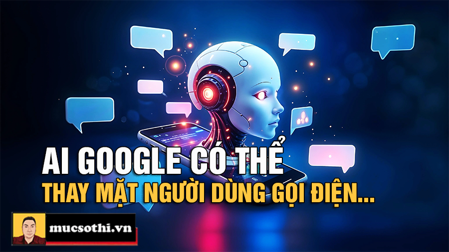 Google đang triển khai chương trình để AI thay mặt người dùng gọi điện thoại thu thập thông tin - mucsothi.com.vn
