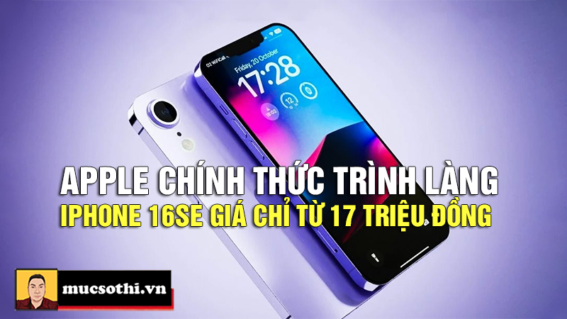 iPhone 16e: Sự thất vọng từ Apple với mức giá 17 triệu đồng - mucsothi.com.vn