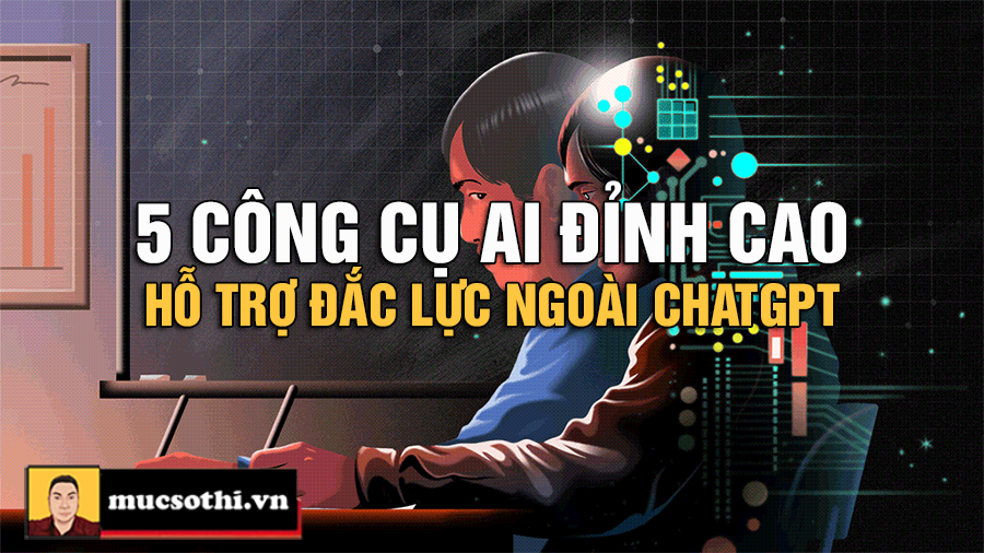 5 Công Cụ AI Đỉnh Cao Ngoài ChatGPT - Bí Mật Đột Phá Hỗ Trợ Đắc Lực Cho Công Việc - mucsothi.com.vn
