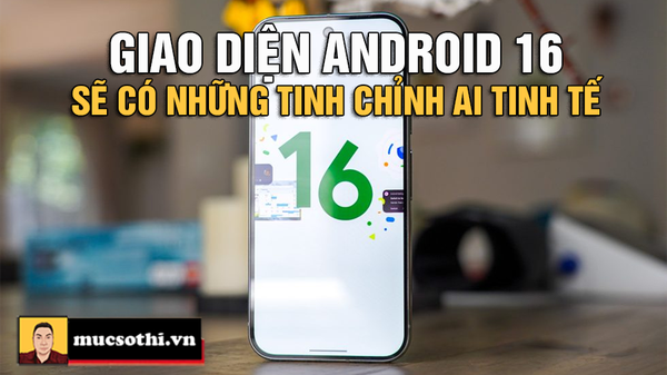 Android 16 “Lên Đỉnh” Với AI: Thay Đổi Giao Diện Tinh Tế Mở Ra Tương Lai Thông Minh Của Google! - MUCSOTHI.COM.VN