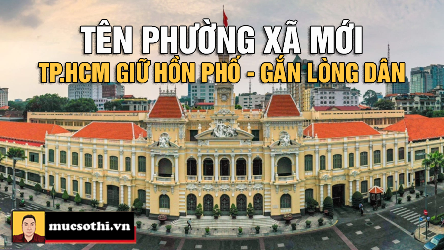 Giữ Hồn Phố, Gắn Lòng Dân: TP.HCM Đặt Tên Phường Xã Mới Như Thế Nào? - mucsothi.com.vn