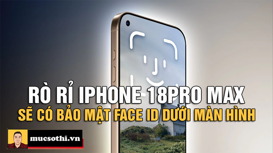 Rò Rỉ iPhone 18 Pro Max Có Face ID Dưới Màn Hình: Bước Đột Phá Hay Chiêu Trò Lừa Đảo Của Apple? - mucsothi.com.vn