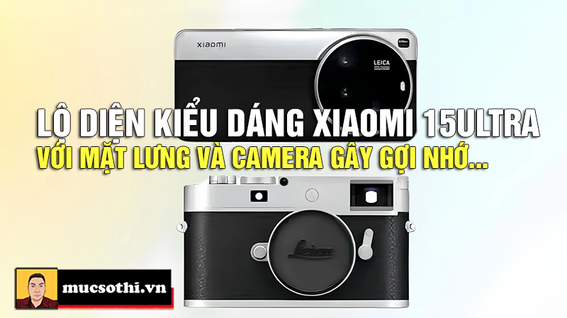 Rò rỉ thiết kế Xiaomi 15 Ultra với mặt lưng 