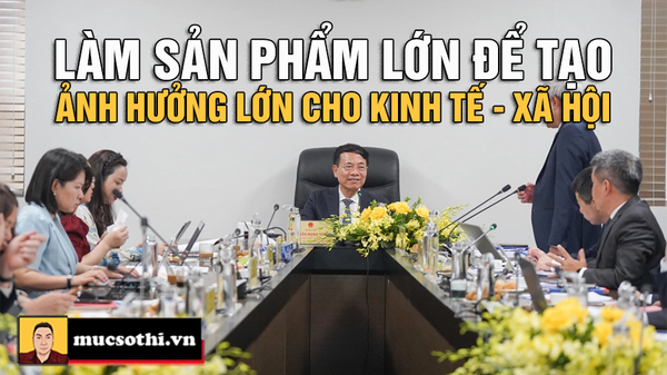 Nguyễn Mạnh Hùng Kêu Gọi ‘Làm Sản Phẩm Lớn’: Cách Mạng Kinh Tế Xã Hội Việt Nam Hay Thách Thức Quá Lớn? - mucsothi.com.vn