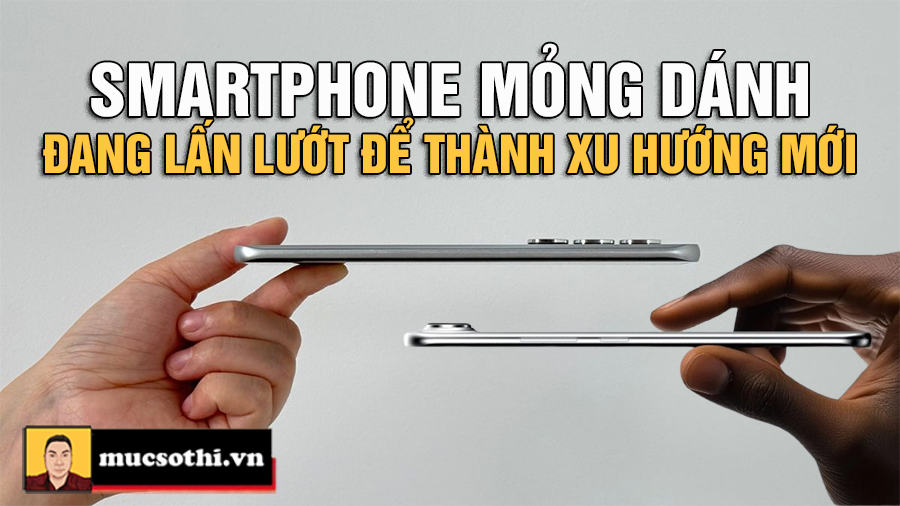 Điện Thoại Mỏng Đột Phá 2025: Xu Hướng Nóng Hổi Hay ‘Cú Lừa’ Cho Người Việt? - mucsothi.com.vn