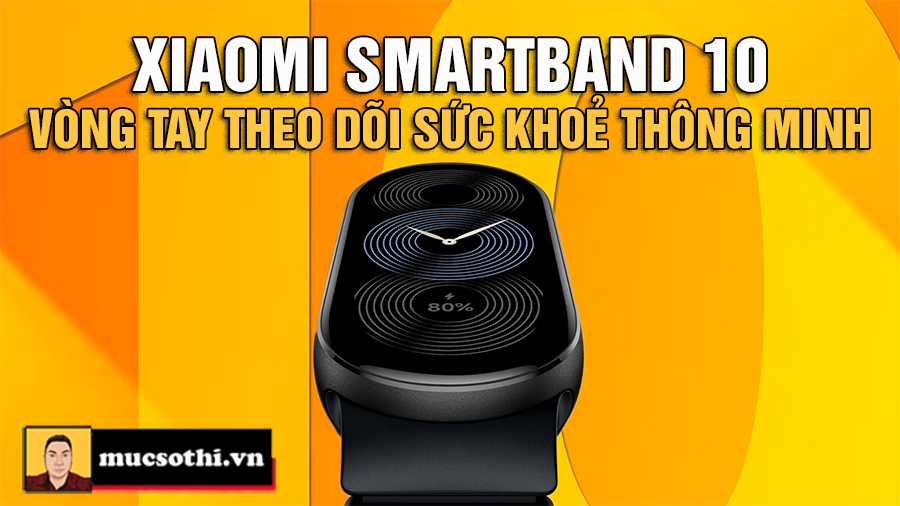 Bóc phốt Smartband 10 - Vòng đeo tay thông minh theo dõi sức khoẻ mới của Xiaomi - mucsothi.com.vn