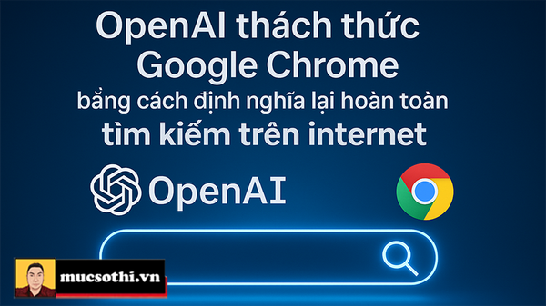 OpenAI Đột Phá Với Trình Duyệt AI: Thách Thức Google Chrome, Định Nghĩa Lại Cách Chúng Ta Lướt Web! - mucsothi.com.vn
