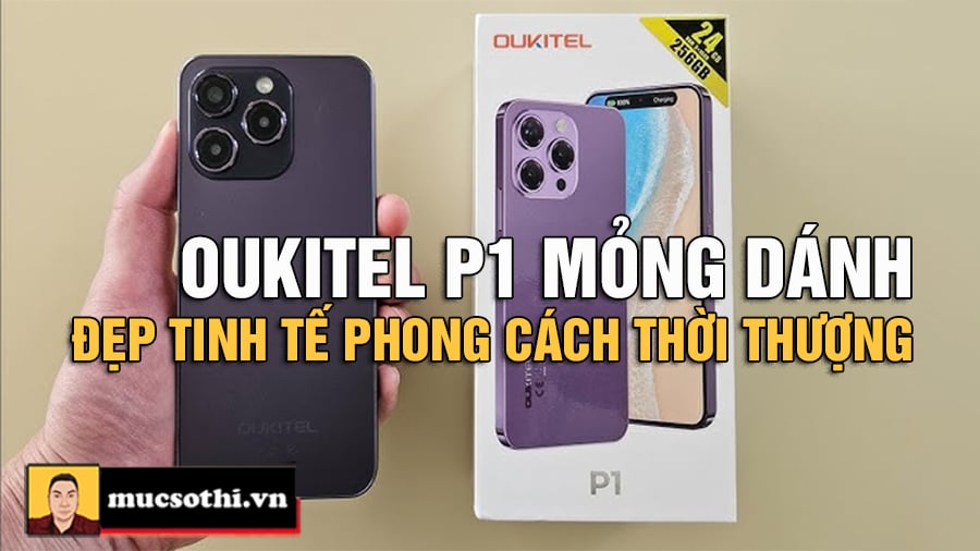 Oukitel P1 - Smartphone Thời Thượng Như iPhone 16 Pro Max, Cấu Hình Đỉnh Cao, Giá Chỉ Từ 4.990.000đ - mucsothi.com.vn