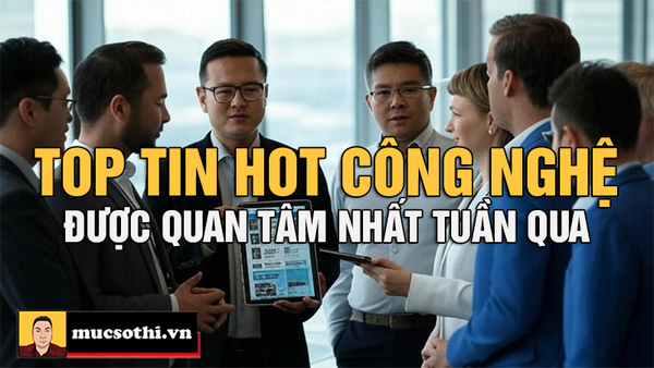 Top tin hot công nghệ nổi bật được quan tâm nhất tuần qua ngày 24 - 30/3/2025
