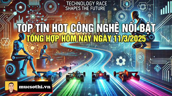 Top tin hot công nghệ nổi bật được quan tâm nhất ngày 11/3/2025