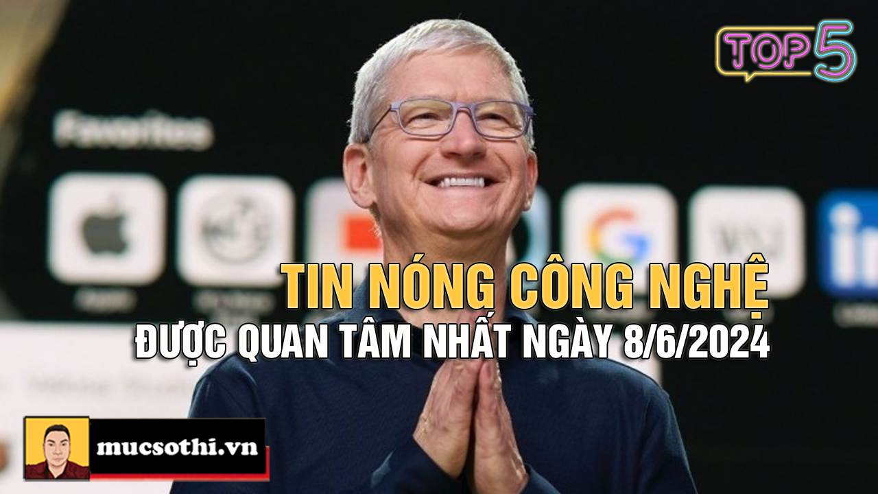 Top 5 tin CÔNG NGHỆ HOT NHẤT được quan tâm ngày 8/6/2024 - mucsothi.com.vn