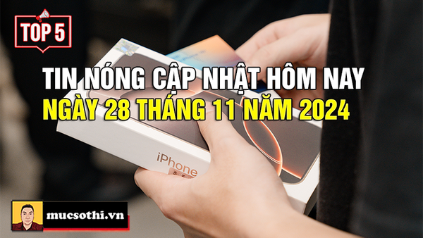 Top 5 tin HOT NHẤT được quan tâm ngày 28/11/2024