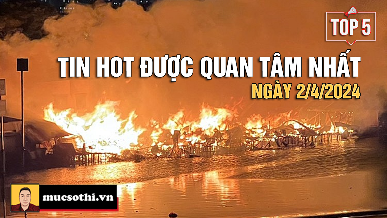 NÊN BIẾT: Top 5 tin HOT được quan tâm nhất ngày 2/4/2024 - mucsothi.com.vn