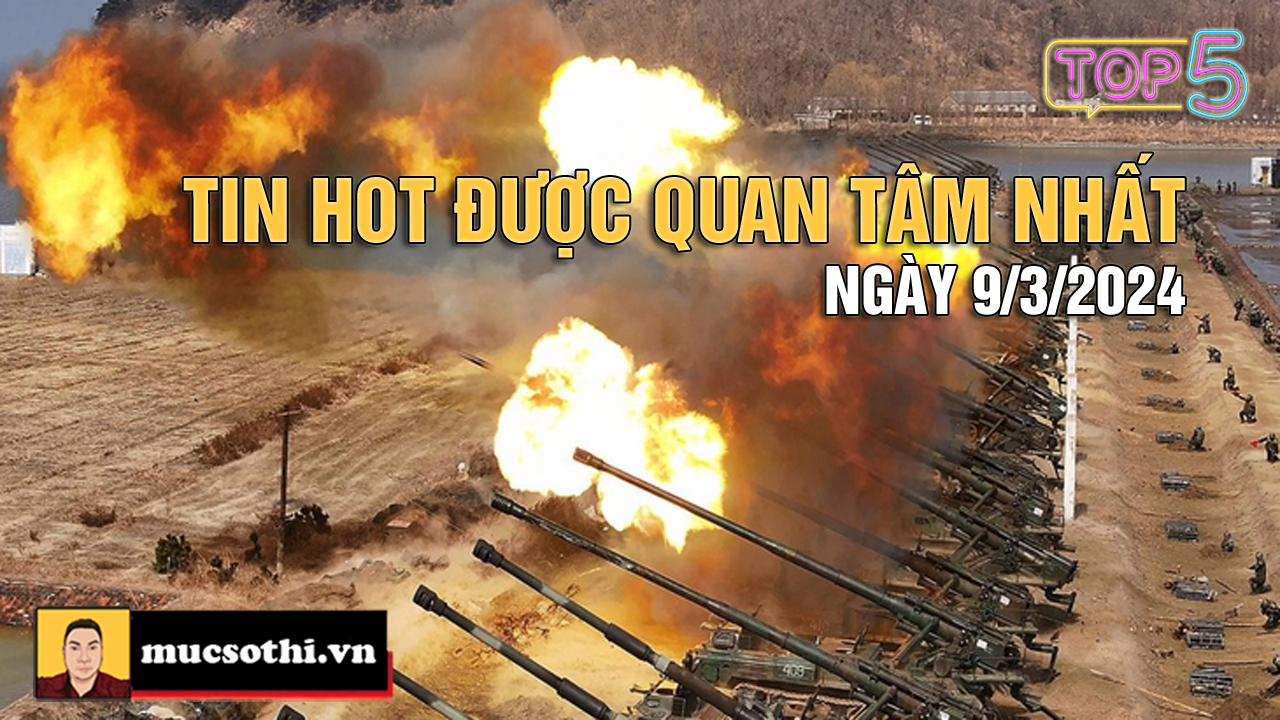 NÊN BIẾT: Top 5 tin HOT được quan tâm nhất ngày 9/3/2024 - mucsothi.com.vn