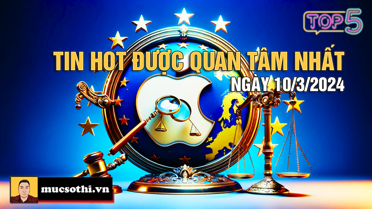 NÊN BIẾT: Top 5 tin HOT được quan tâm nhất ngày 10/3/2024 - mucsothi.com.vn