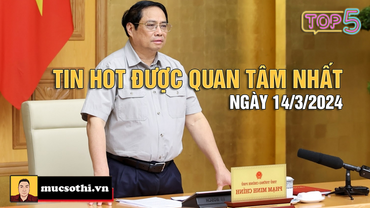 NÊN BIẾT: Top 5 tin HOT được quan tâm nhất ngày 14/3/2024 - mucsothi.com.vn