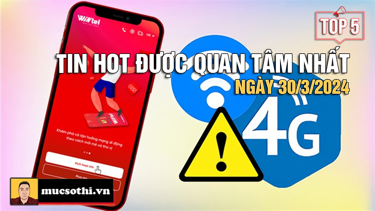 NÊN BIẾT: Top 5 tin HOT được quan tâm nhất ngày 30/3/2024 - mucsothi.com.vn