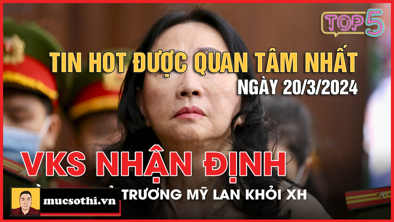 NÊN BIẾT: Top 5 tin HOT được quan tâm nhất ngày 20/3/2024 - mucsothi.com.vn