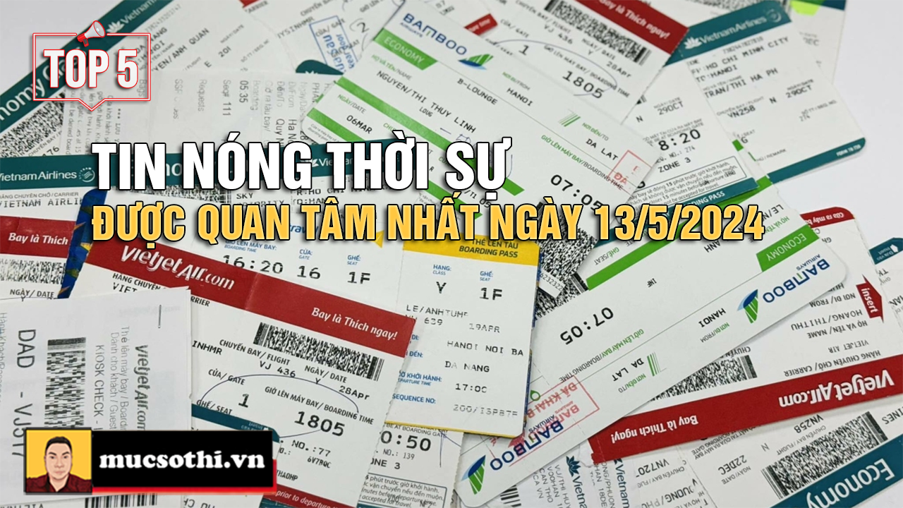 Top 5 tin THỜI SỰ HOT NHẤT được quan tâm ngày 13/5/2024 - mucsothi.com.vn