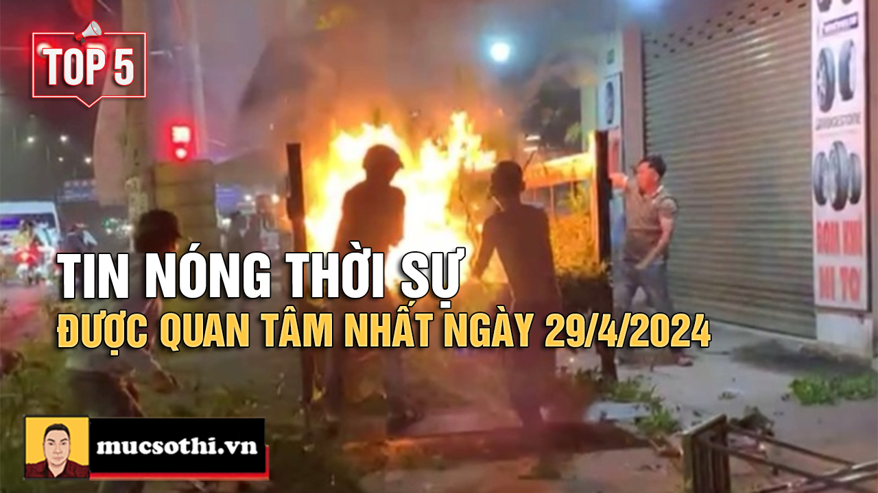 Top 5 tin THỜI SỰ HOT NHẤT được quan tâm ngày 29/4/2024 - mucsothi.com.vn