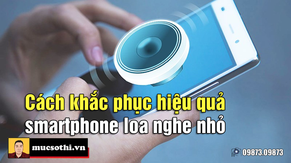 Smartphone có loa nghe nhỏ thì đây là cách giúp nghe to rõ hiệu quả nhất