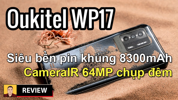 Mục sở thị Oukitel WP17 smartphone siêu bền camera hồng ngoại pin khủng 8300mAh