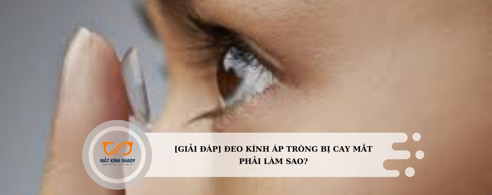 [Giải đáp] Đeo kính áp tròng bị cay mắt phải làm sao?