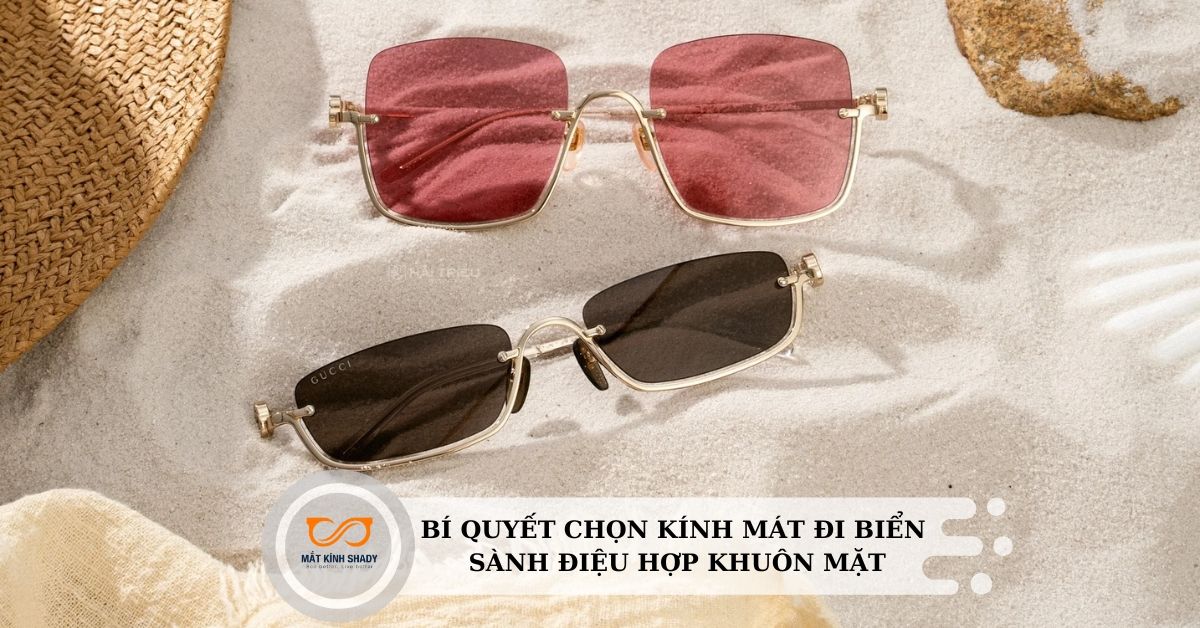 Bí quyết chọn kính râm đi biển sành điệu bảo vệ mắt tuyệt đối