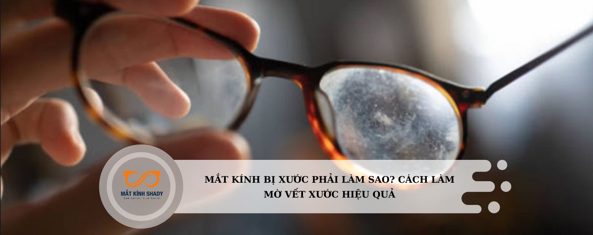 Mắt kính bị xước phải làm sao? Cách làm mờ vết xước hiệu quả