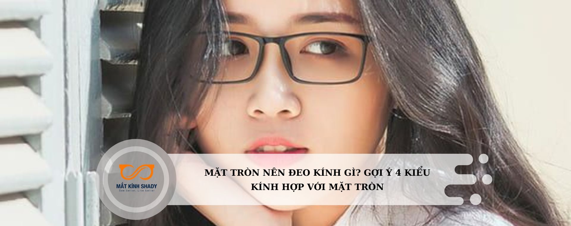 Mặt tròn nên đeo kính gì? Gợi ý 4 kiểu kính hợp với mặt tròn