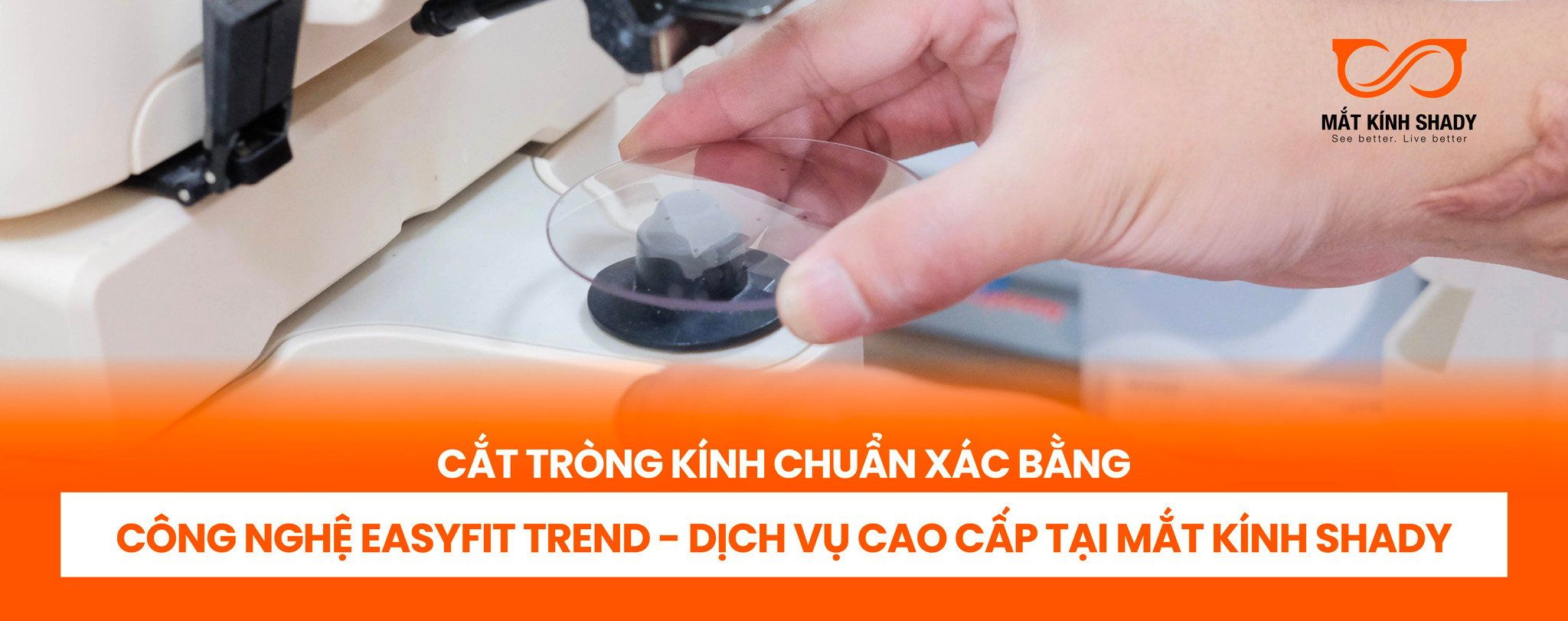Cắt Tròng Kính Chuẩn Xác Bằng Công Nghệ EASYFIT TREND - Dịch Vụ Cao Cấp Tại Mắt Kính Shady