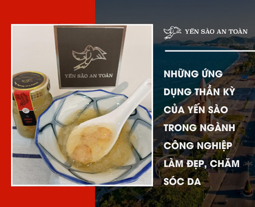 Những ứng dụng thần kỳ của yến sào trong ngành công nghiệp làm đẹp, chăm sóc da