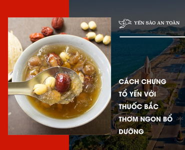 Tổ yến chưng thuốc bắc thơm ngon bổ dưỡng