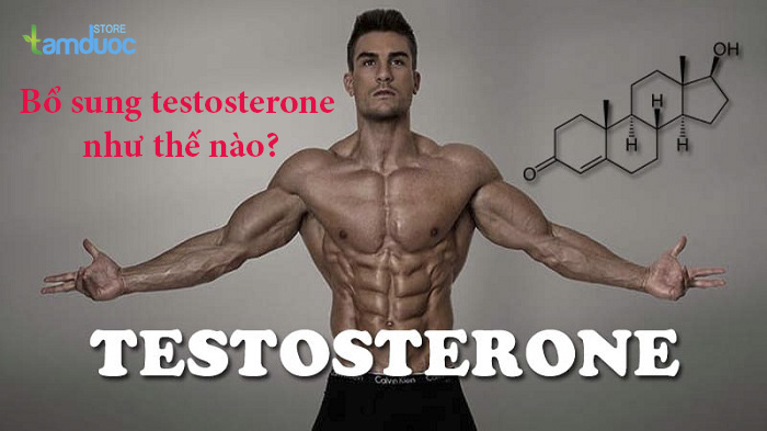 Bổ Sung Testosterone Như Thế Nào Là Tốt Nhất?