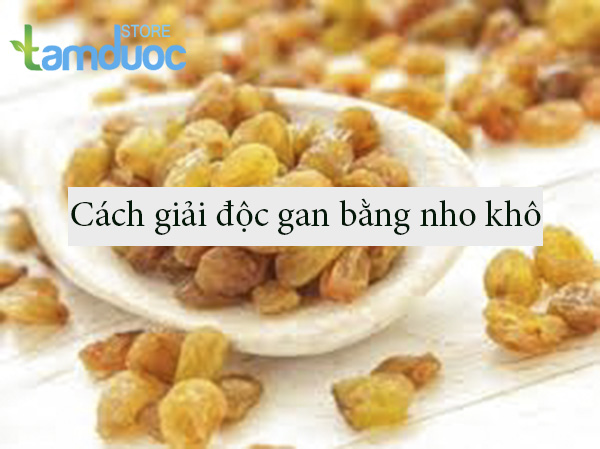 Cách Giải Độc Gan Bằng Nho Khô Không Phải Ai Cũng Biết